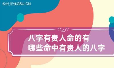 八字有贵人命的有哪些 命中有贵人的八字特征