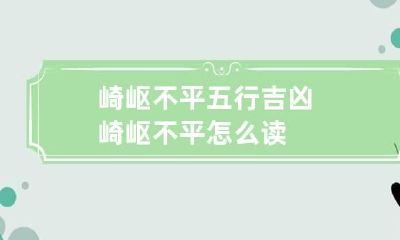 崎岖不平五行吉凶 崎岖不平怎么读