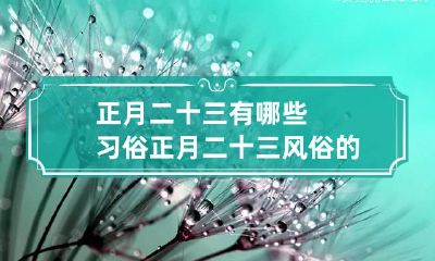 正月二十三有哪些习俗 正月二十三风俗的传说