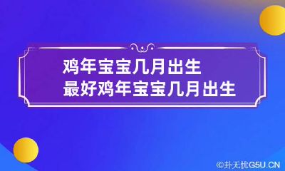 鸡年宝宝几月出生最好 鸡年宝宝几月出生最好呢