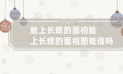 脸上长痣的面相 脸上长痣的面相图能信吗