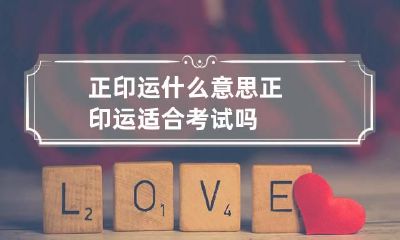 正印运什么意思 正印运适合考试吗