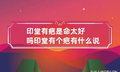 印堂有疤是命太好吗 印堂有个疤有什么说法
