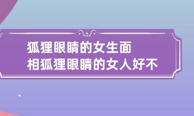 狐狸眼睛的女生面相 狐狸眼睛的女人好不好