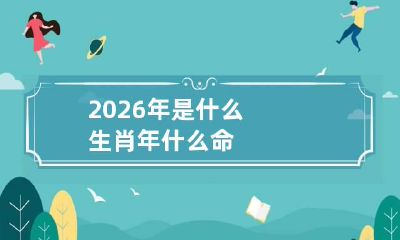 2026年是什么生肖年什么命