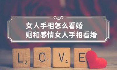女人手相怎么看婚姻和感情 女人手相看婚姻超准