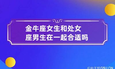 金牛座女生和处女座男生在一起合适吗