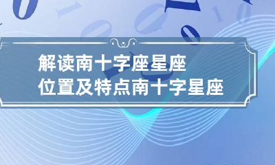 解读南十字座星座位置及特点 南十字星座的由来