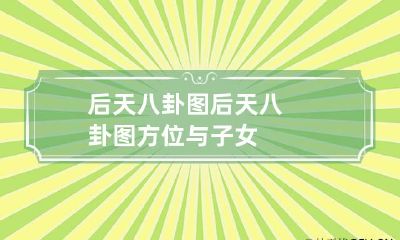 后天八卦图 后天八卦图方位与子女