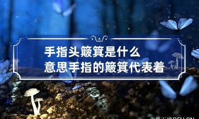 手指头簸箕是什么意思 手指的簸箕代表着什么