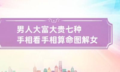 男人大富大贵七种手相 看手相算命图解 女性右手