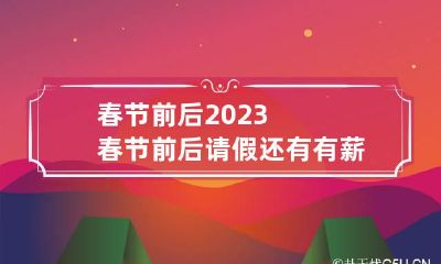 春节前后2023 春节前后请假还有有薪假吗