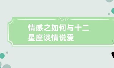 情感之如何与十二星座谈情说爱