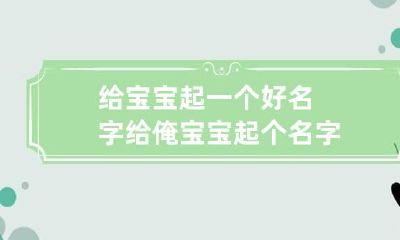 给宝宝起一个好名字 给俺宝宝起个名字