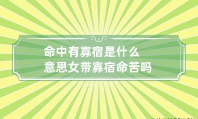 命中有寡宿是什么意思 女带寡宿命苦吗