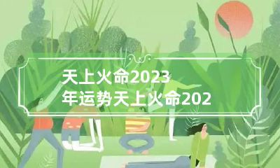 天上火命2023年运势 天上火命2023年运势