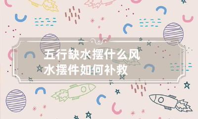 五行缺水摆什么风水摆件 如何补救