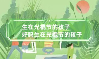 生在光棍节的孩子好吗 生在光棍节的孩子好吗女孩