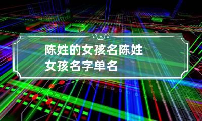 陈姓的女孩名 陈姓女孩名字单名