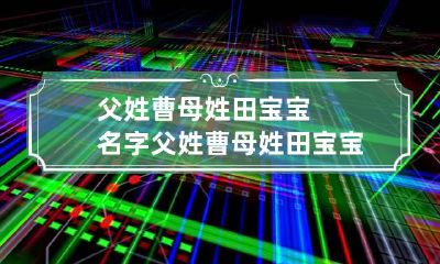 父姓曹母姓田宝宝名字 父姓曹母姓田宝宝名字叫什么