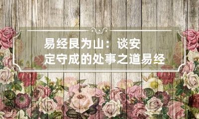 易经艮为山：谈安定守成的处事之道 易经艮为山卦详解