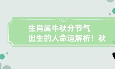 生肖属牛秋分节气出生的人命运解析！秋分出生性格