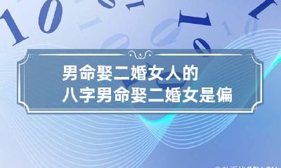 男命娶二婚女人的八字 男命娶二婚女是偏财吗