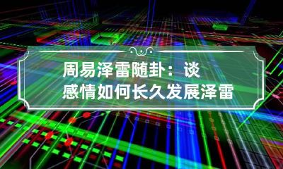 周易泽雷随卦：谈感情如何长久发展 泽雷随卦测感情走向