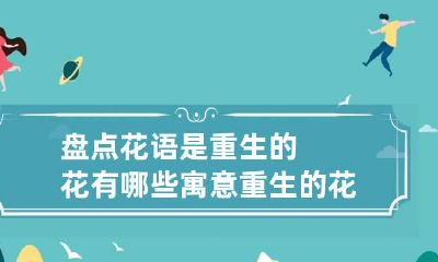 盘点花语是重生的花有哪些 寓意重生的花是什么花