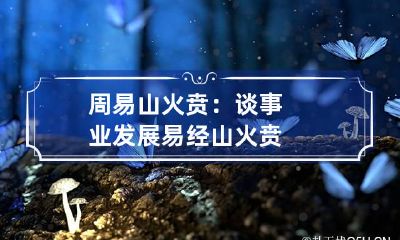 周易山火贲：谈事业发展 易经山火贲