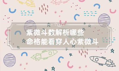 紫微斗数解析哪些命格能看穿人心 紫微斗数看命格高低