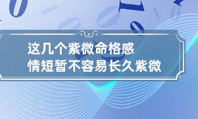 这几个紫微命格感情短暂不容易长久 紫微命格好的女人