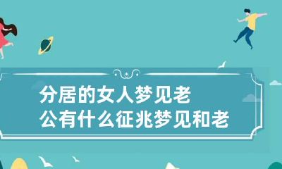 分居的女人梦见老公有什么征兆 梦见和老公分居是什么意思