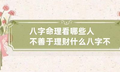 八字命理看哪些人不善于理财 什么八字不好算