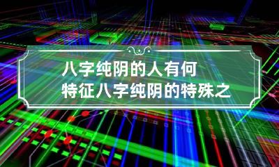 八字纯阴的人有何特征 八字纯阴的特殊之处
