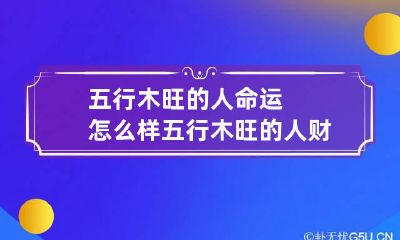 五行木旺的人命运怎么样 五行木旺的人财运如何
