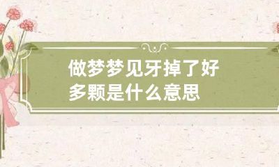 做梦梦见牙掉了好多颗是什么意思