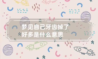 梦见自己牙齿掉了好多是什么意思