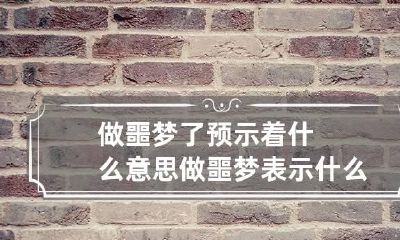 做噩梦了预示着什么意思 做噩梦表示什么意思