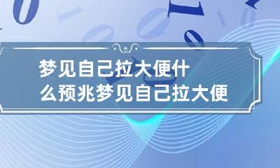 梦见自己拉大便什么预兆 梦见自己拉大便什么预兆,然后自己还捧到垃圾桶里面
