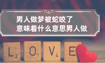 男人做梦被蛇咬了意味着什么意思 男人做梦被蛇咬了意味着什么意思啊