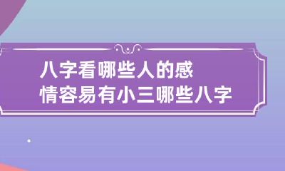 八字看哪些人的感情容易有小三 哪些八字容易做小三?