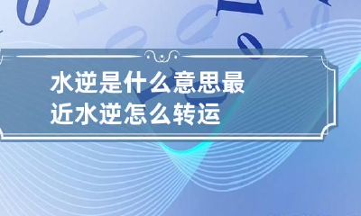 水逆是什么意思 最近水逆怎么转运