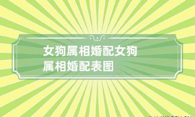 女狗属相婚配 女狗属相婚配表图