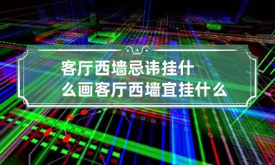 客厅西墙忌讳挂什么画 客厅西墙宜挂什么画