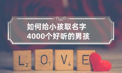 如何给小孩取名字 4000个好听的男孩名字