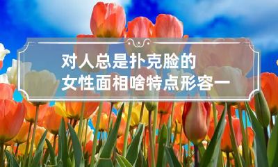 对人总是扑克脸的女性面相啥特点 形容一个人扑克脸是什么意思