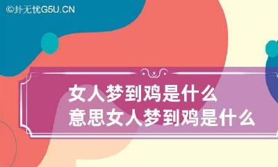 女人梦到鸡是什么意思 女人梦到鸡是什么征兆