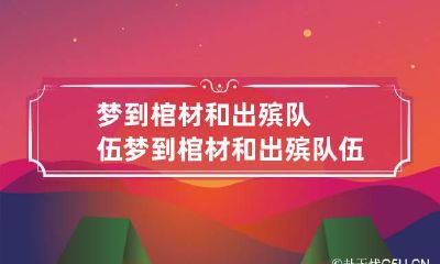 梦到棺材和出殡队伍 梦到棺材和出殡队伍买什么彩票