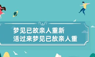 梦见已故亲人重新活过来 梦见已故亲人重新活过来并和配偶说话